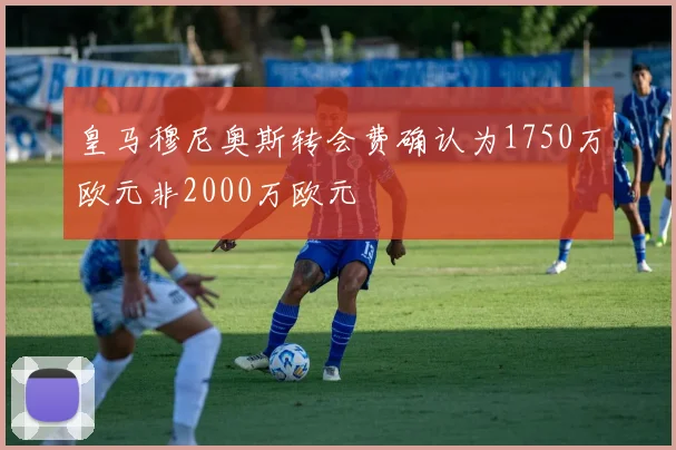 皇马穆尼奥斯转会费确认为1750万欧元非2000万欧元