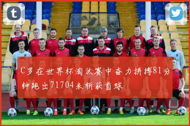 C罗在世界杯淘汰赛中奋力拼搏81分钟跑出71704米斩获首球